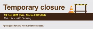 Temporary closure - 6/F, Old Wing, Main Library 24 December 2021 - 15 January 2022
